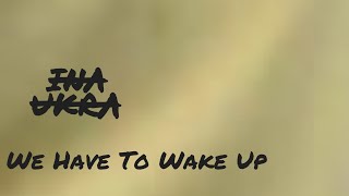 Ina Ukra - We have to wake up (Prod. By Bezimenimusic)