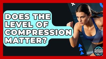 Does The Level Of Compression Matter? - Running Beyond Limits