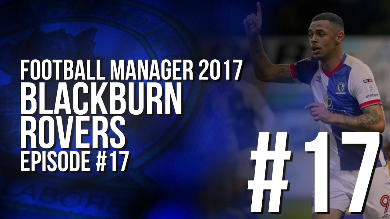 Blackburn Rovers - Episode #17 - Football Manager 2017