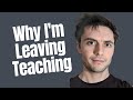 Why I'm Leaving Teaching