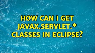 How can I get Javax.servlet.\* classes in Eclipse? (3 Solutions!!)