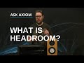 Headroom: From The Axiom Audio Glossary: Audio Terms Explained