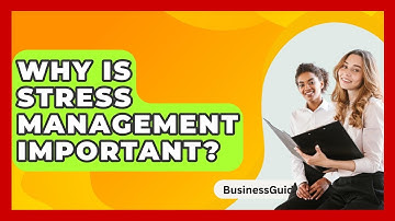 Why Is Stress Management Important? - BusinessGuide360.com