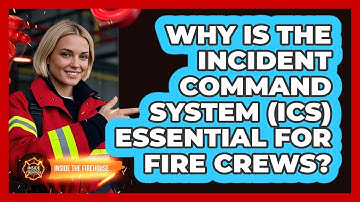 Why Is The Incident Command System (ICS) Essential For Fire Crews? - Inside the Firehouse