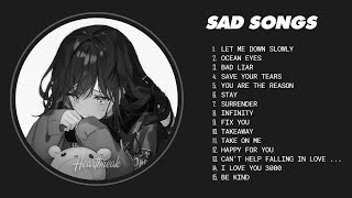 Let Me Down Slowly, Ocean Eyes...  | Sad songs for sad people ~ song to cry in your room