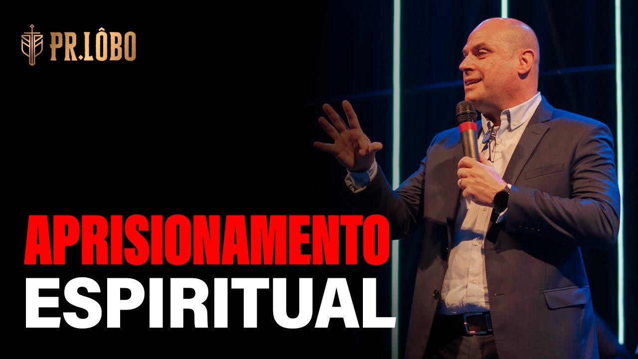 Razões do Aprisionamento Espiritual - Pr. Lôbo