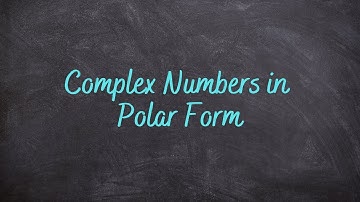 7.3 - Complex Numbers in Polar Form