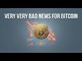 VERY VERY BAD NEWS FOR BITCOIN
