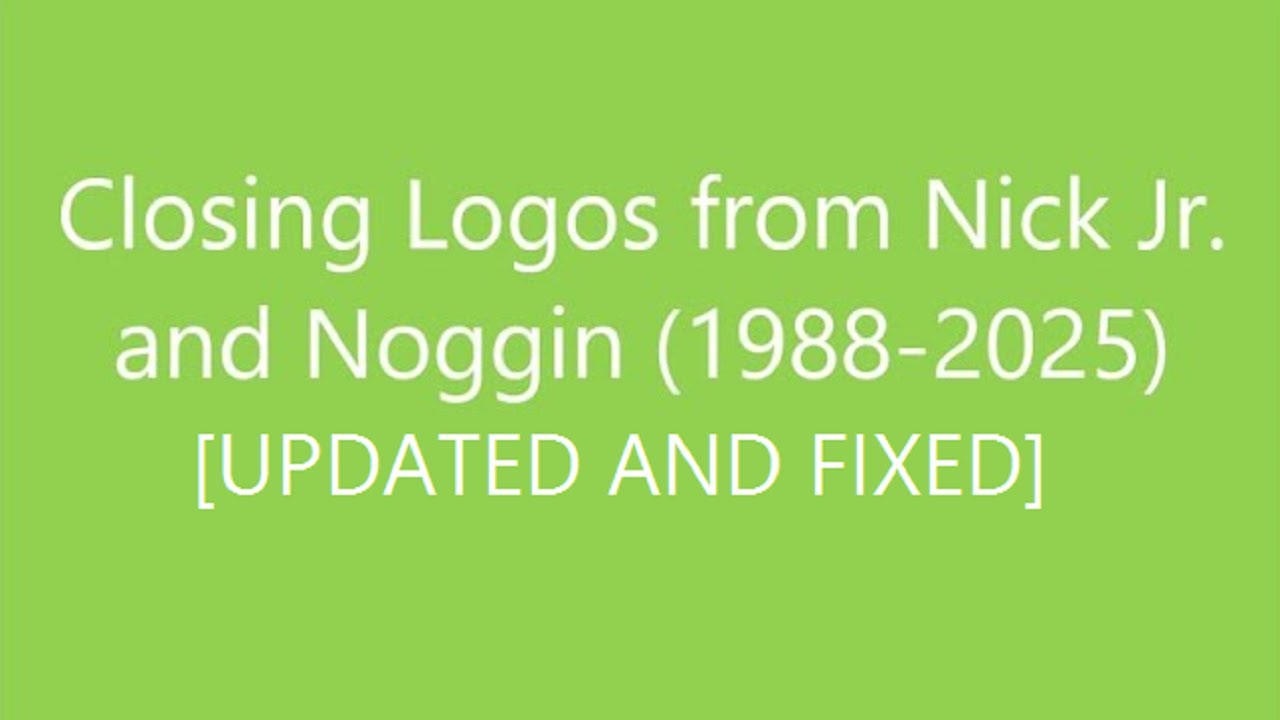 Closing Logos from Nick Jr. and Noggin (1988-2025) [UPDATED AND FIXED]