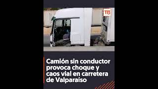Camión sin conductor provoca choque y caos vial en carretera de Valparaíso