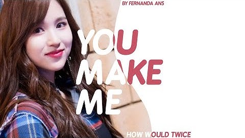 How would TWICE sing YOU MAKE ME by itzy