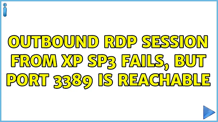 Outbound RDP session from XP SP3 fails, but port 3389 is reachable (3 Solutions!!)