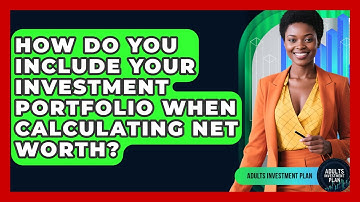 How Do You Include Your Investment Portfolio When Calculating Net Worth? - Adults Investment Plan