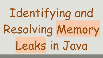 Identifying and Resolving Memory Leaks in Java
