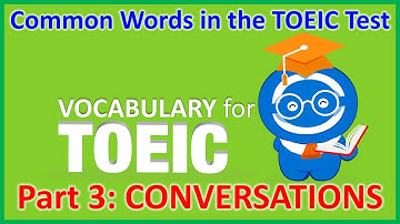 TOEIC Vocabulary: Common Words of Listening Part 3 - CONVERSATIONS (Từ vựng TOEIC - Nghe: Phần 3)