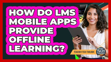 How Do LMS Mobile Apps Provide Offline Learning?