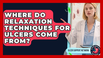 Where Do Relaxation Techniques For Ulcers Come From? - Ulcer Support Network