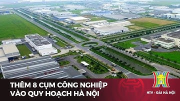 Thêm 8 cụm công nghiệp vào quy hoạch Hà Nội | Tin tức