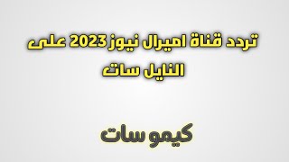 تردد قناة اميرال نيوز 2023 أحدث ترددات النايل سات الجديدة - كيمو سات #تردد_قنوات_جديدة