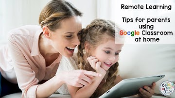 Remote Learning Tips for Parents using Google Classroom