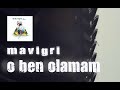 Mavi gri  o ben olamam lyric