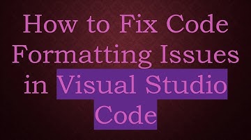 How to Fix Code Formatting Issues in Visual Studio Code