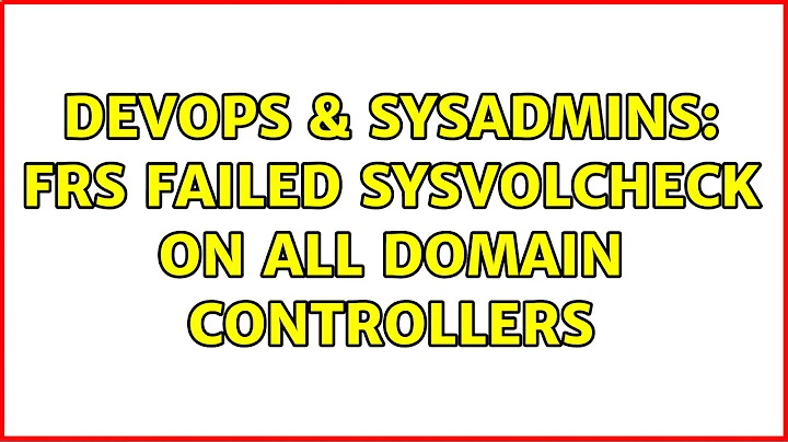 DevOps & SysAdmins: FRS Failed sysvolcheck on all domain controllers