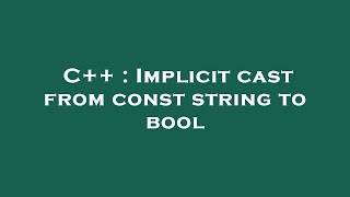 C++ : Implicit cast from const string to bool