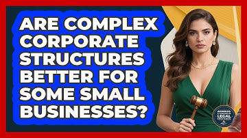 Are Complex Corporate Structures Better For Some Small Businesses? - Avoiding Common Legal Mistakes