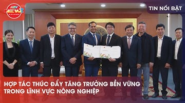 HỢP TÁC THÚC ĐẨY TĂNG TRƯỞNG BỀN VỮNG TRONG LĨNH VỰC NÔNG NGHIỆP
