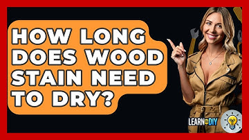 How Long Does Wood Stain Need To Dry? - LearnToDIY360.com