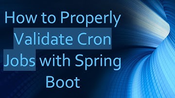 How to Properly Validate Cron Jobs with Spring Boot