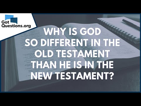 Why is God so different in the Old Testament than He is in the New Testament? | GotQuestions.org