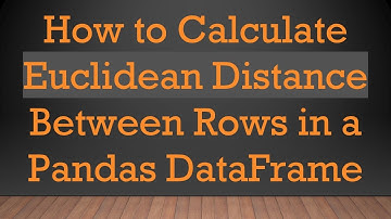 How to Calculate Euclidean Distance Between Rows in a Pandas DataFrame