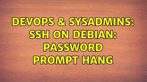 DevOps & SysAdmins: SSH on Debian: Password prompt hang (2 Solutions!!)