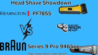 Head Shave Showdown: Remington PF7855 vs. Braun Series 9 Pro 9465cc | Electric Razor Rap