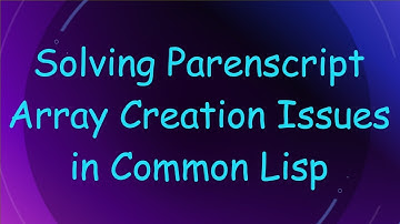 Solving Parenscript Array Creation Issues in Common Lisp