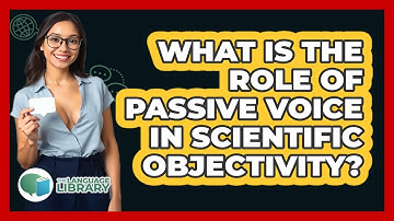 What Is The Role Of Passive Voice In Scientific Objectivity? - The Language Library