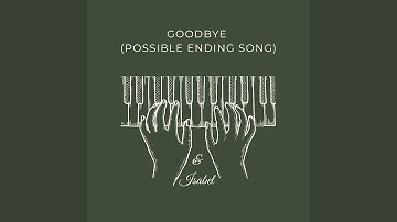 Goodbye (Possible Ending Song)