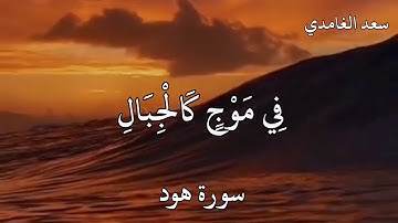 سعد الغامدي سورة هود  وَهِيَ تَجْرِي بِهِمْ فِي مَوْجٍ كَالْجِبَالِ وَنَادَىٰ نُوحٌ ابْنَهُ