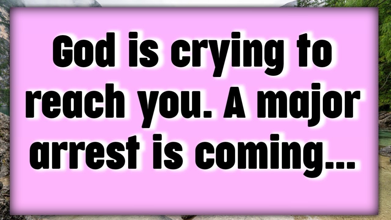 📃God is crying to reach you. A major arrest is coming...