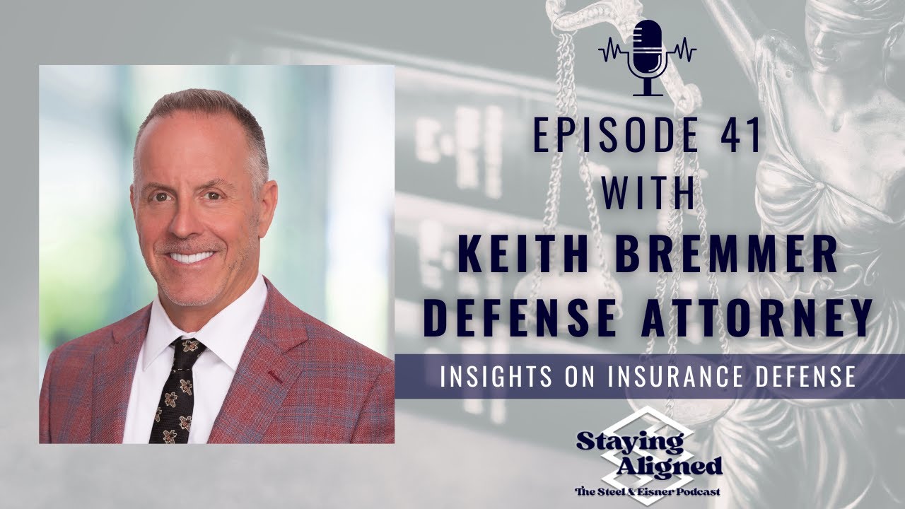 Ep. 41: Keith Bremmer - Insights on Insurance Defense | Staying Aligned: The Steel & Eisner Podcast