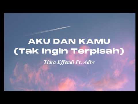 AKU DAN KAMU (TAK INGIN TERPISAH) - ADIW Ft. TIARA EFFENDY - LIRIK LAGU