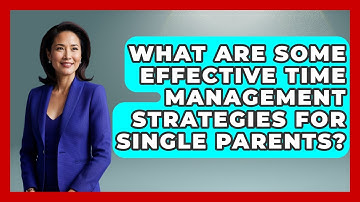What Are Some Effective Time Management Strategies For Single Parents? - Child Welfare Network