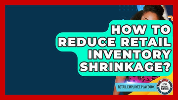 How To Reduce Retail Inventory Shrinkage? - Retail Employee Playbook
