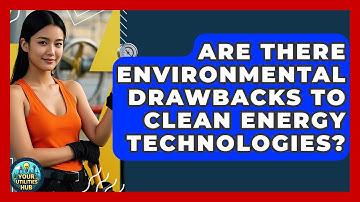 Are There Environmental Drawbacks to Clean Energy Technologies? - Your Utilities Hub