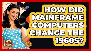 How Did Mainframe Computers Change The 1960s? - I'm a 60s Baby