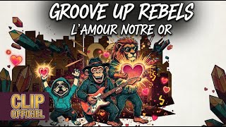 Groove Up Rebels / L'amour Notre Or / Clip Officiel 