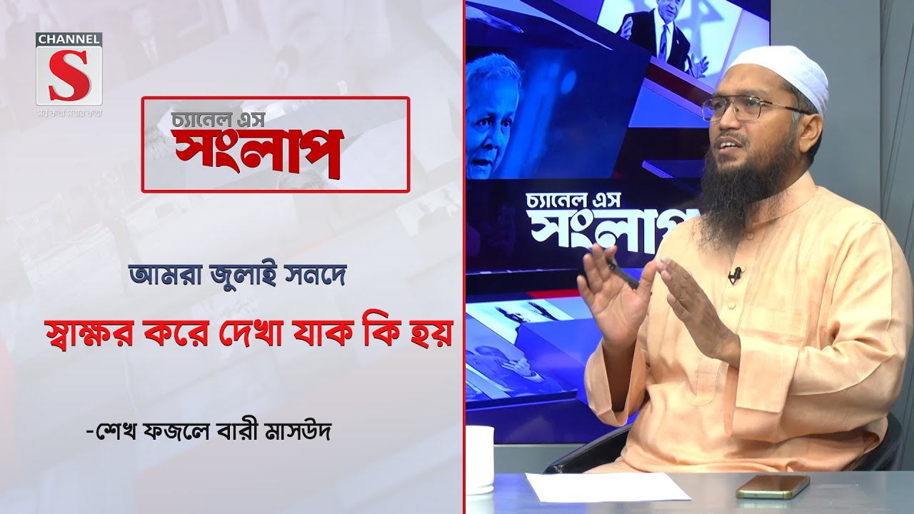 আমরা জুলাই সনদে স্বাক্ষর করে দেখা যাক কি হয়-শেখ ফজলে বারী মাসউদ   | Channel S Songlap | Talk Show