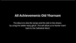 All Achievements - Old Yharnam
Not a particularly easy route to run. A lot of things can go wrong on the second ladder. You pretty much have only one attempt on the ladder warp glitch and the beast patient can hit or block you.
This route will save you reasonably around 15 seconds All Achievements - Old Yharnam